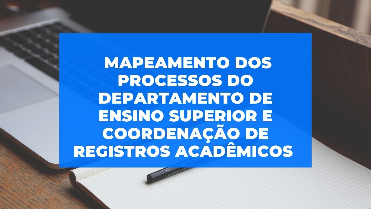 Mapeamento dos processos do Departamento de Ensino Superior e Coordenação de Registros Acadêmicos
