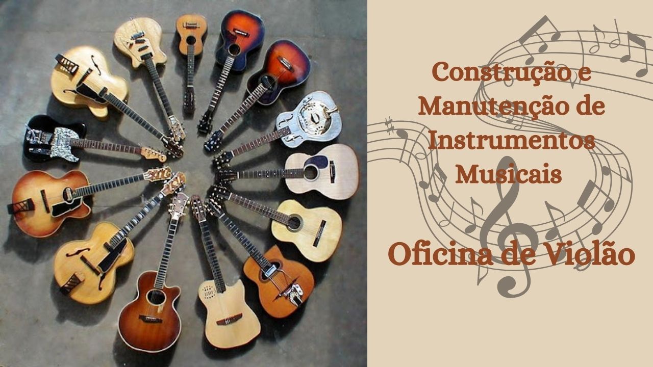Construção e Manutenção de Instrumentos Musicais / Oficina de Violão.